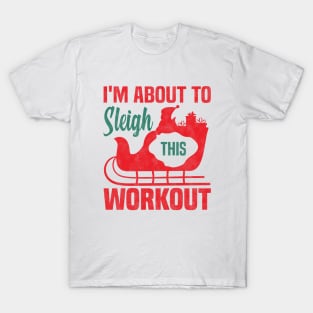 I'm About To Sleigh This Workout, Funny Christmas Fitness T-Shirt